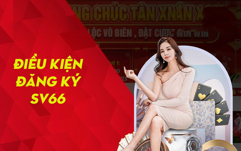 Điều kiện cơ bản người chơi cần đáp ứng khi tạo tài khoản tại nhà cái SV66