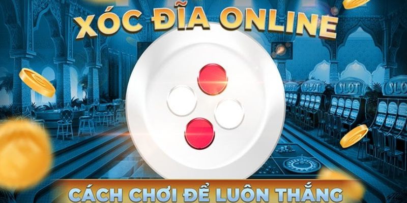  Bí quyết chơi game Xóc Đĩa từ cao thủ mà bạn nên tham khảo